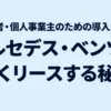 経営者・個人事業主のためのメルセデス・ベンツを賢くリースする秘訣導入ガイド