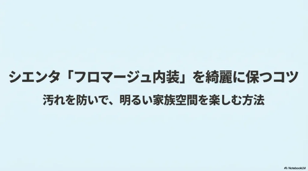 シエンタのフロマージュ内装を綺麗に保ち、明るい家族空間を楽しむためのコツを紹介するタイトルスライド